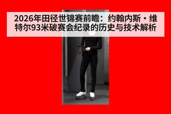 2026年田径世锦赛前瞻:约翰内斯·维特尔93米破赛会纪录的历史与技术解析